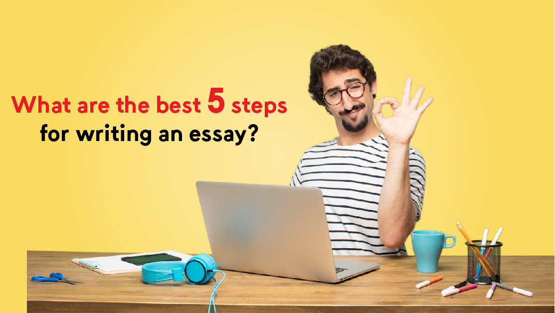 What are the best 5 steps for writing an essay?