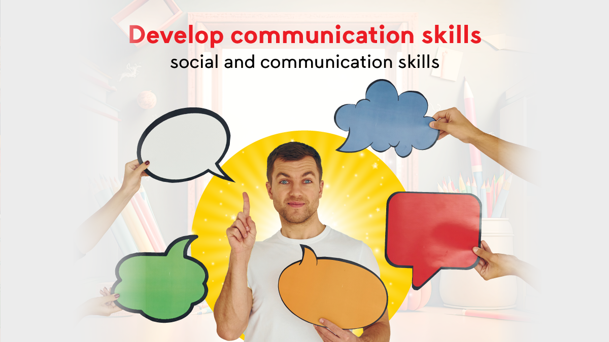 Develop communication skills: social and communication skills
