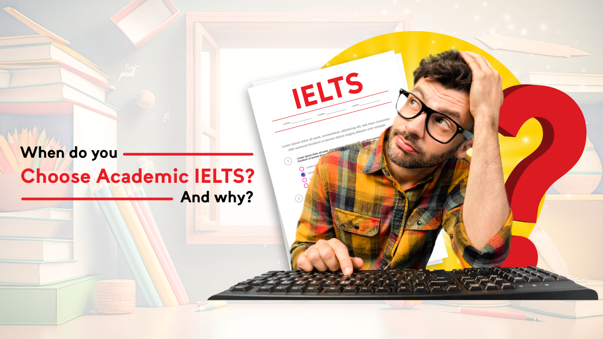 When do you choose Academic IELTS? And why?