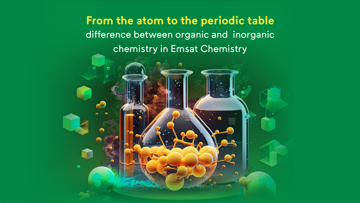 From the atom to the periodic table: difference between organic and inorganic chemistry in Emsat Chemistry
