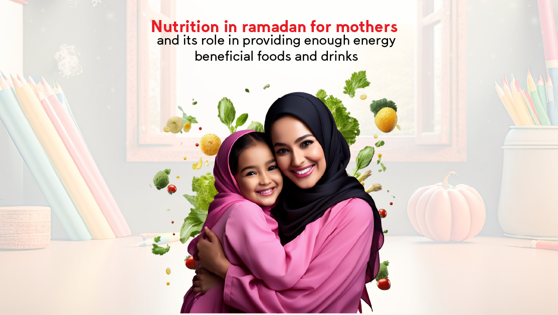 Nutrition in ramadan for mothers: beneficial foods and drinks