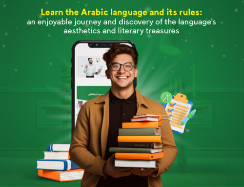 Learn the Arabic language and its rules: an enjoyable journey and discovery of the language’s aesthetics and literary treasures
