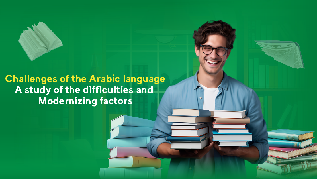 Challenges of the Arabic language: A study of the difficulties and modernizing factors in learning the Arabic language