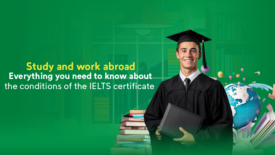 Study and work abroad: Everything you need to know about the conditions of the IELTS certificate